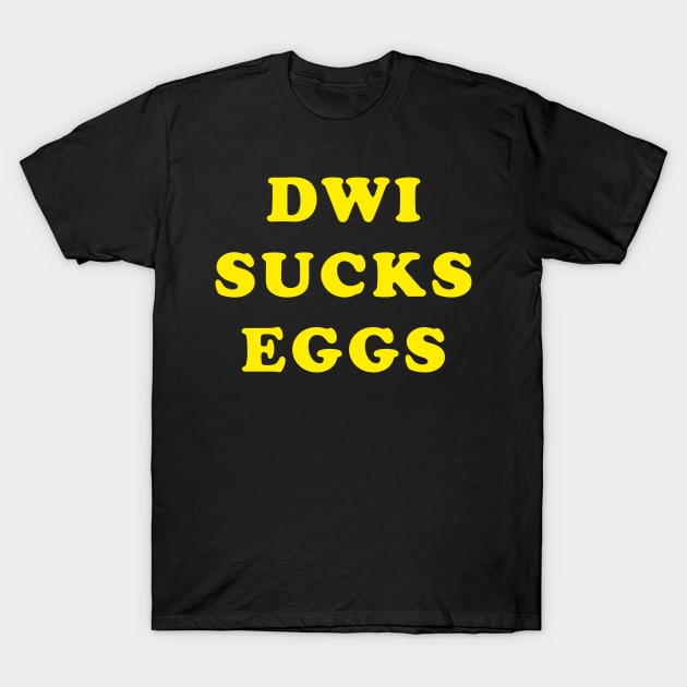 D.W.I. SUCKS EGGS T-Shirt by Stix